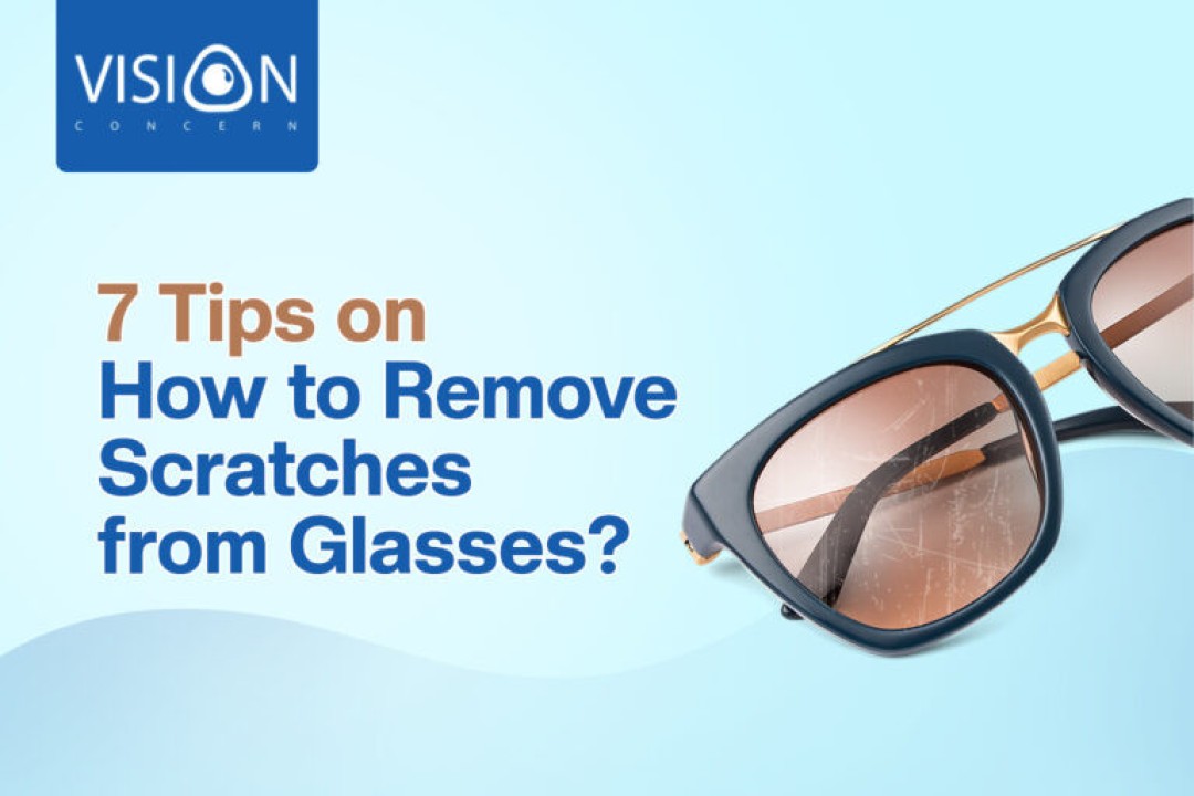How To Remove Scratches from Glasses? 7 Essential Tips